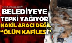 Nakil aracı değil, ölüm kafesi