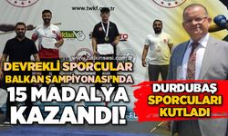 Devrekli sporcular Balkan Şampiyonası'nda 15 madalya kazandı! Durdubaş sporcuları kutladı…