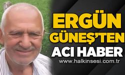 Ergün Güneş'ten acı haber