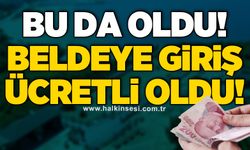 Bu da oldu! Beldeye giriş ücretli oldu!