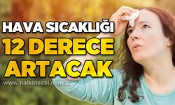 Hava sıcaklığı 12 derece artacak