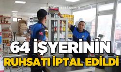 64 işyerinin ruhsatı iptal edildi
