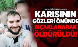 Karısının gözleri önünde bıçaklanarak öldürüldü