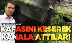 Öldürüp kafasını sulama kanalına attılar: İşte detaylar