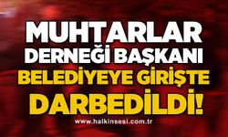 Muhtarlar Derneği Başkanı belediyeye girişte darbedildi!