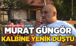 Murat Güngör kalp krizi sonucu hayatını kaybetti