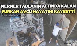Mermer tablanın altında kaldı: Furkan Avcu hayatını kaybetti