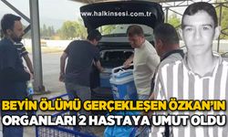 Beyin ölümü gerçekleşen Özkan’ın organları 2 hastaya umut oldu