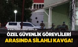 Özel güvenlik görevlileri arasında silahlı kavga: 2 yaralı