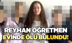 Reyhan öğretmen evinde ölü bulundu