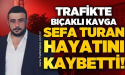 Trafikte bıçaklı kavga: Sefa Turan hayatını kaybetti