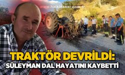 Süleyman Dal traktör kazası sonucu hayatını kaybetti