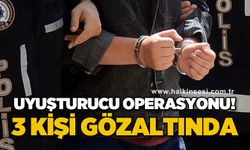 Uyuşturucu operasyonunda 3 şüpheli gözaltında!