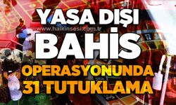 Yasa dışı bahis operasyonunda 31 tutuklama