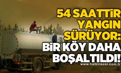 54 saattir yangın sürüyor: Bir köy daha boşaltıldı!