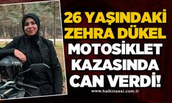 Zehra Dükel motosiklet kazası sonucu hayatını kaybetti
