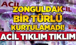 Zonguldak bir türlü kurtulamadı: Acil tıklım tıklım!