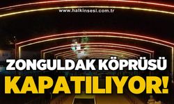 Zonguldak Köprüsü kapatılıyor