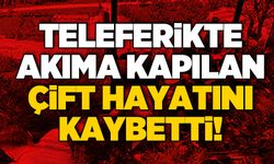 Teleferikte akıma kapılan çift hayatını kaybetti!