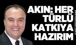 Akın: Her türlü katkıya hazırım