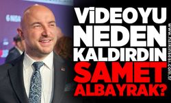 Videoyu neden kaldırdın Samet Albayrak?