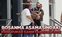 Boşanma aşamasındaki eşini vuran sanıktan şok ifade