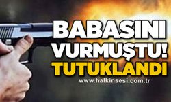 Babasını vurmuştu, tutuklandı