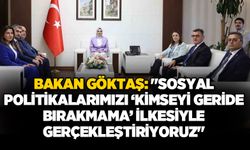 Bakan Göktaş, "Sosyal politikalarımızı ‘kimseyi geride bırakmama’ ilkesiyle gerçekleştiriyoruz"