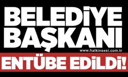 Belediye Başkanı entübe edildi!