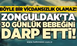 Böyle bir vicdansızlık olamaz! Zonguldak'ta 30 günlük bebeğini darp etti!