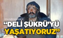 Deli Şükrü'yü yaşatıyoruz!