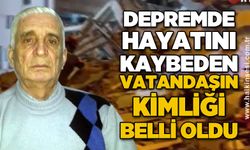 Deprem hayatını kaybeden vatandaşın kimliği belirlendi