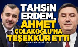 Tahsin Erdem, Ahmet Çolakoğlu’na teşekkür etti