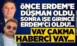 Önce Erdem’e düşman oldu, sonra işe girince Erdem'ci oldu!.. Vay çakma haberci vay...