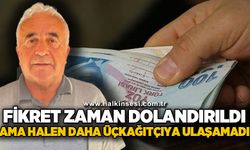 Fikret Zaman dolandırıldı: Ama halen daha üçkağıtçıya ulaşılamadı