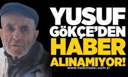Yusuf Gökçe’den haber alınamıyor!