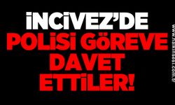 İncivez’de polisi göreve davet ettiler!