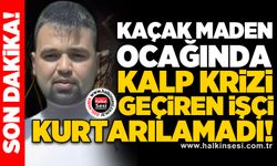 Kaçak maden ocağında kalp krizi geçiren işçi kurtarılamadı!