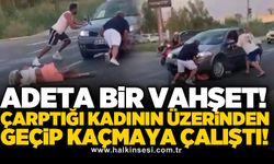Adeta bir vahşet! Çarptığı kadının üzerinden geçip kaçmaya çalıştı!