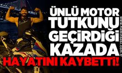 Ünlü motor tutkunu geçirdiği kazada hayatını kaybetti!