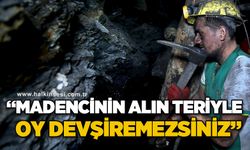 Oğuzhan Turhan: Madencinin alın teriyle oy devşiremezsiniz!