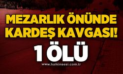 Mezarlık önünde kardeş kavgası cinayetle bitti: 1 ölü