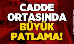 Cadde ortasında büyük patlama!