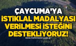 ÇAYCUMA’YA İSTİKLAL MADALYASI VERİLMESİ İSTEĞİNİ DESTEKLİYORUZ!