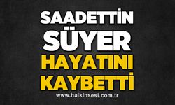 Saadettin Süyer hayatını kaybetti