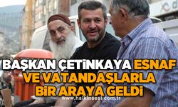Başkan Çetinkaya esnaf ve vatandaşlarla bir araya geldi