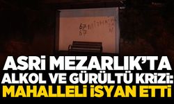 Asri Mezarlık’ta alkol ve gürültü krizi: Mahalleli isyan etti