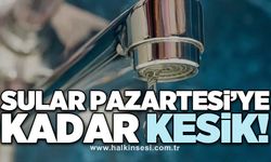 Sular Pazartesi’ye kadar kesik!