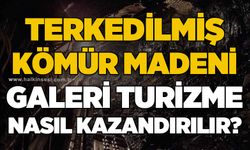 Zonguldak'ta terkedilmiş kömür madeni galeri turizme nasıl kazandırılabilir?