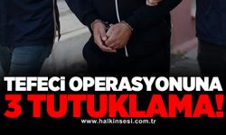 Tefeci operasyonuna 3 tutuklama!